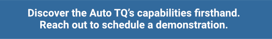 Discover the Auto TQ’s capabilities firsthand. Reach out to schedule a demonstration.